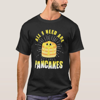 All i need are Pancakes     cute Pancake T-Shirt