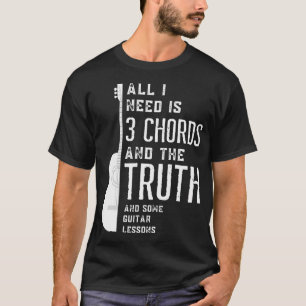 All I Need Is 3 Chords And The Truth And Some Guit T-Shirt
