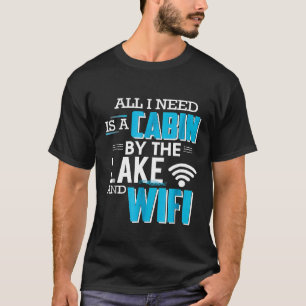 All I Need Is A Cabin By The Lake And Wifi Camping T-Shirt