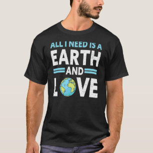 All I Need Is A Earth & Love Climate Change Earth T-Shirt