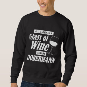 All I Need Is A Glass Of Wine And My Dobermann Sweatshirt