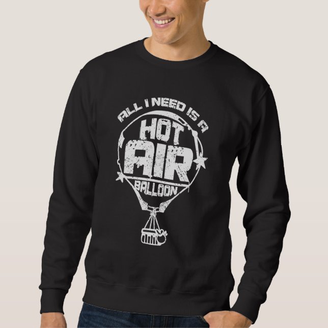 All I need is a hot air balloon Sweatshirt (Front)