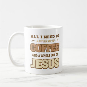 All I Need Is A Little Bit Of Coffee And Jesus Coffee Mug