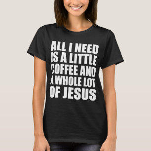 All I Need Is A Little Coffee And A Whole Lot Of J T-Shirt