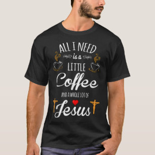 All I Need is a Little Coffee and a Whole Lot of J T-Shirt