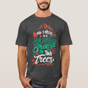 All I Need Is A Mountain Breeze and Tall Trees by T-Shirt