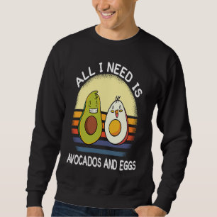 all i need is avocados and eggs breakfast vegetari sweatshirt