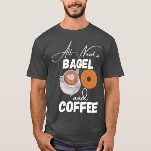 All I need is bagel and coffee coffee meet bagel b T-Shirt
