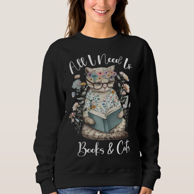 All I Need Is Books And Cats Cozy Cat And Book Quo Sweatshirt (Front)