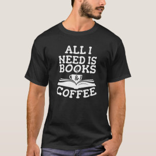 All I Need Is Books And Coffee T-Shirt