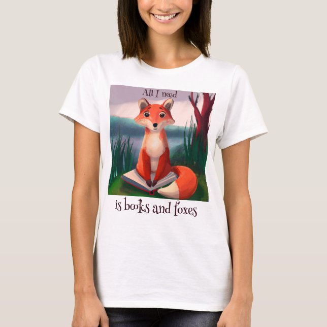 All I need is Books and Foxes Fun Fox Quote T-Shirt (Front)