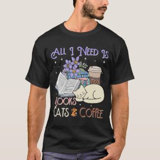 All i need is books cats and coffee T-Shirt