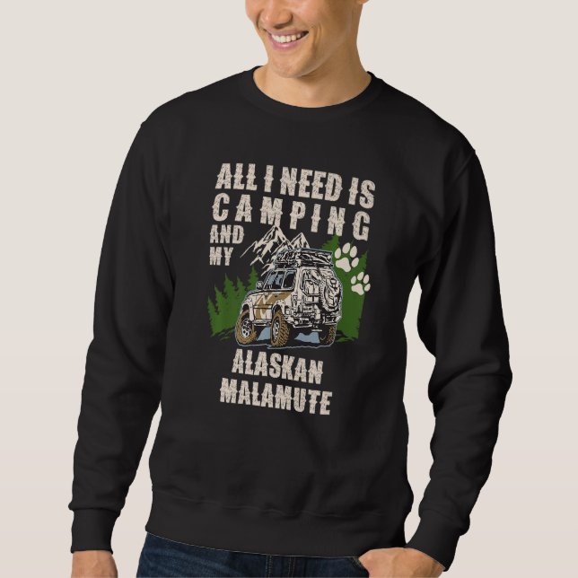 All I Need Is Camping And My ALASKAN MALAMUTE Camp Sweatshirt (Front)
