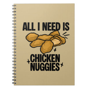 All I Need Is Chicken Nuggies Notebook