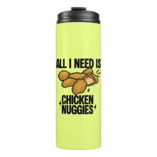 All I Need Is Chicken Nuggies Thermal Tumbler