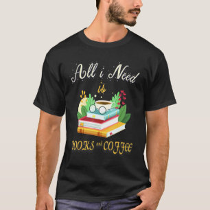 All I Need Is Coffee And Books Reader We Need More T-Shirt