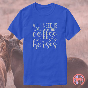 All I Need Is Coffee and Horses   Equestrian T-Shirt