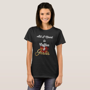 All I Need is Coffee and Jesus funny Jesus T-Shirt