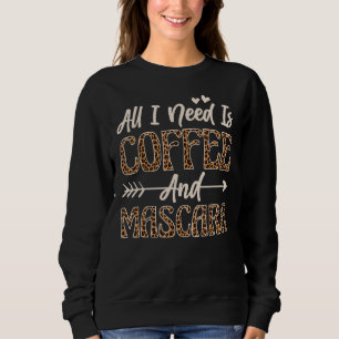 All I Need Is Coffee And Mascara 4 Sweatshirt