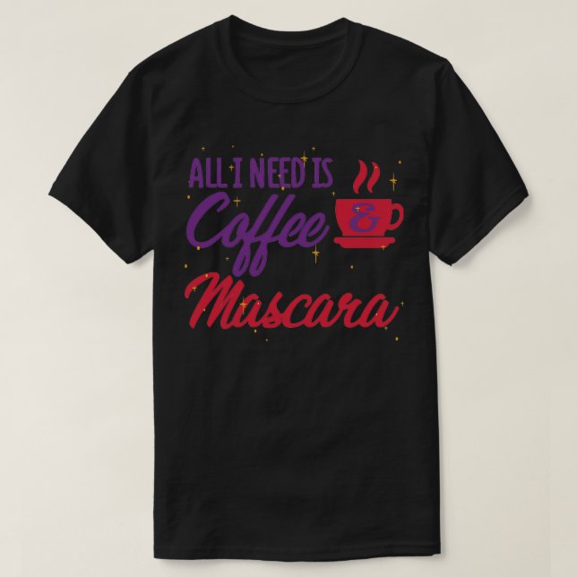 All I need is coffee and mascara Colourful quote o T-Shirt (Design Front)