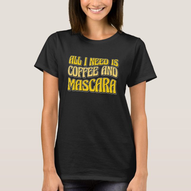 All I Need Is Coffee And Mascara T-Shirt (Front)