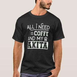All I Need Is Coffee And My Akita Dog Cool T-Shirt