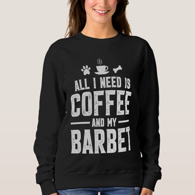 All I need is coffee and my Barbet Sweatshirt (Front)