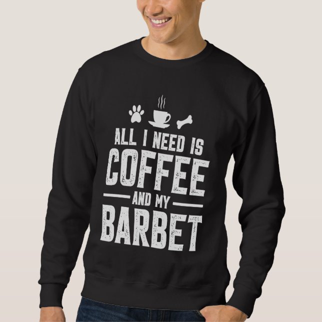 All I need is coffee and my Barbet Sweatshirt (Front)