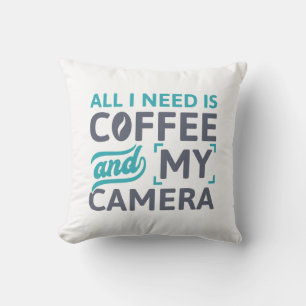 All I Need Is Coffee And My Camera Cushion