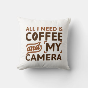 All I Need Is Coffee And My Camera Cushion