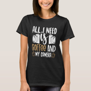 All I Need is Coffee and My Camera fuuny photograp T-Shirt
