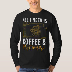 All I Need Is Coffee And My Camera Photographer Ph T-Shirt