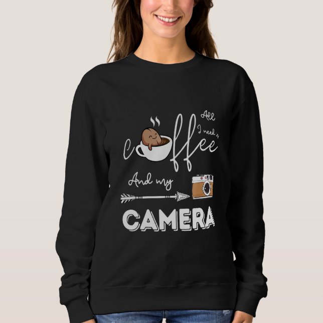 All I Need is Coffee and My Camera Photographer Sweatshirt (Front)
