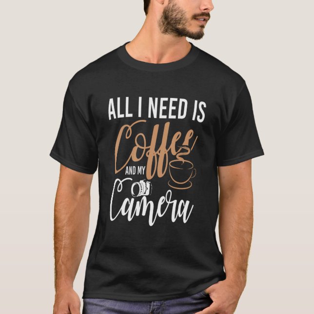 All I Need Is Coffee And My Camera   Quote Photogr T-Shirt (Front)
