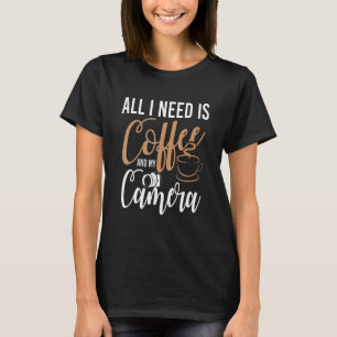 All I Need Is Coffee And My Camera   Quote Photogr T-Shirt