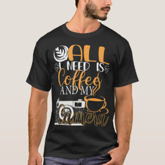 All I Need Is Coffee And My Camera Shirt Funny Pho