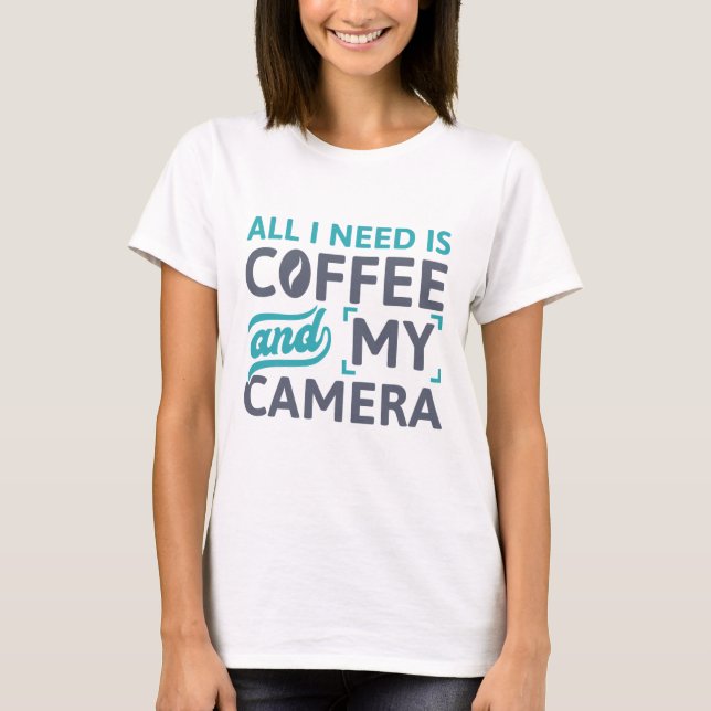 All I Need Is Coffee And My Camera T-Shirt (Front)