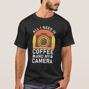 All I Need Is Coffee And My Camera T-Shirt