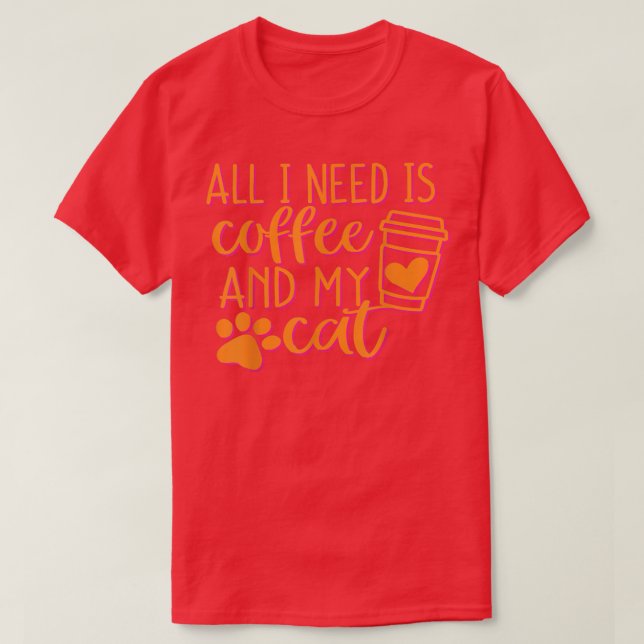 All I need is coffee and my cat  T-Shirt (Design Front)