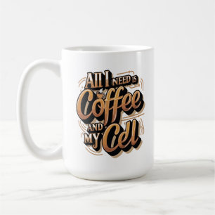 All I Need is Coffee and My Cell Mug