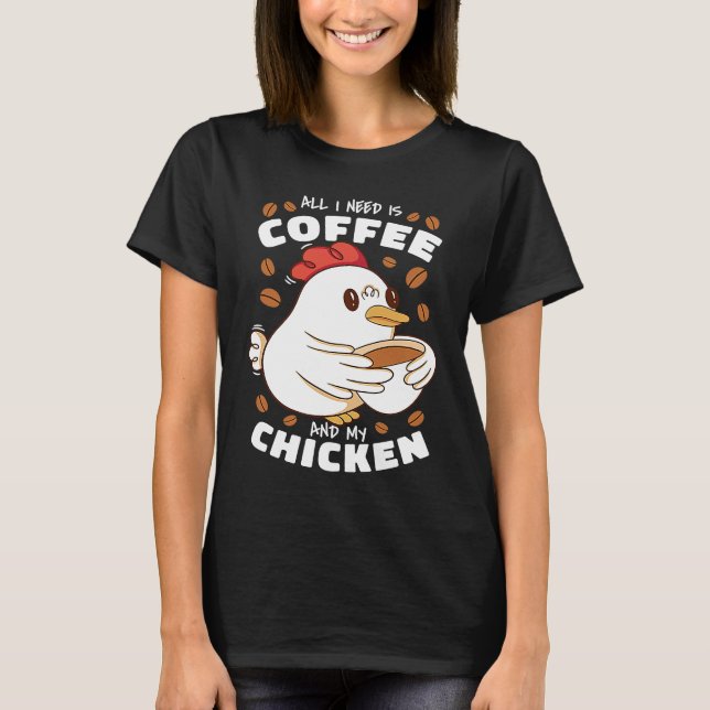 All I Need Is Coffee And My Chicken T-Shirt (Front)