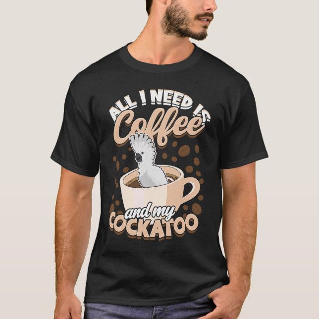 All I Need Is Coffee And My Cockatoo Bird Umbrella T-Shirt (Front)
