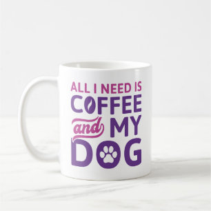 All I Need Is Coffee And My Dog Coffee Mug