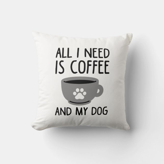 All I Need Is Coffee And My Dog Cushion (Front)