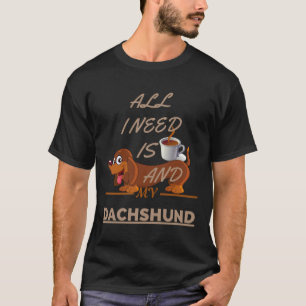 All I Need Is Coffee And My Dog Dachshund T-Shirt