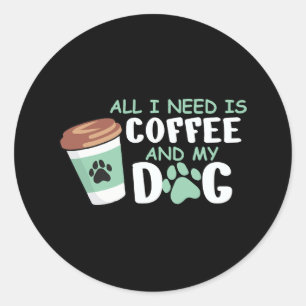 All I Need Is Coffee And My Dog, Funny Dog Owner L Classic Round Sticker