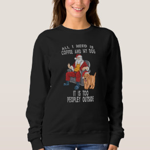 All I Need Is Coffee And My Dog It Is Too Peopley  Sweatshirt