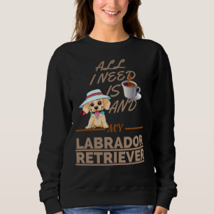 All I Need Is Coffee And My Dog Labrador Retriever Sweatshirt