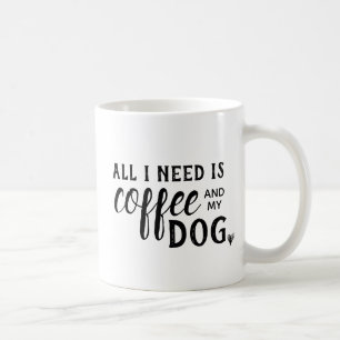 All I need is Coffee and my Dog Mug