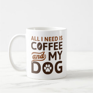 All I Need Is Coffee And My Dog Mug